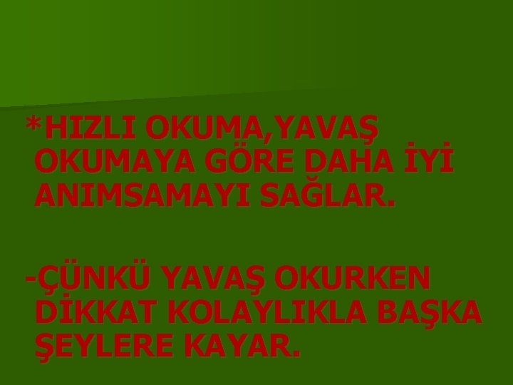 *HIZLI OKUMA, YAVAŞ OKUMAYA GÖRE DAHA İYİ ANIMSAMAYI SAĞLAR. -ÇÜNKÜ YAVAŞ OKURKEN DİKKAT KOLAYLIKLA