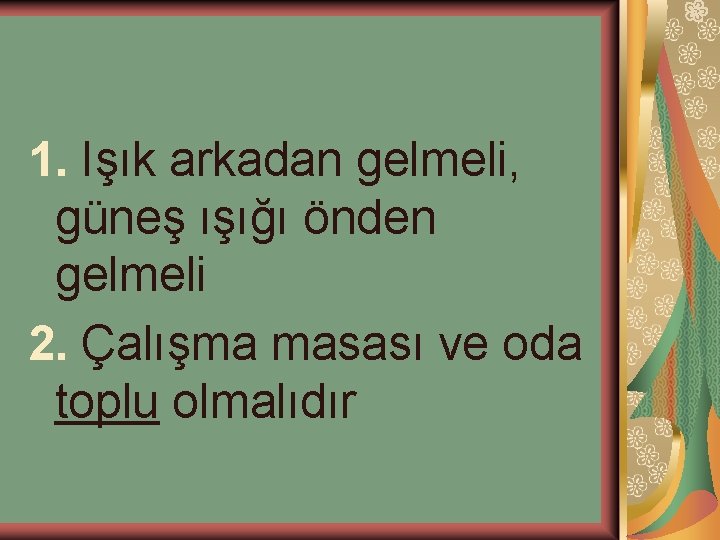 1. Işık arkadan gelmeli, güneş ışığı önden gelmeli 2. Çalışma masası ve oda toplu