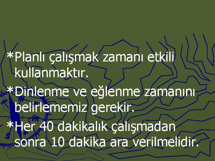 *Planlı çalışmak zamanı etkili kullanmaktır. *Dinlenme ve eğlenme zamanını belirlememiz gerekir. *Her 40 dakikalık