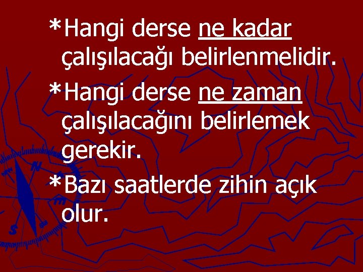 *Hangi derse ne kadar çalışılacağı belirlenmelidir. *Hangi derse ne zaman çalışılacağını belirlemek gerekir. *Bazı