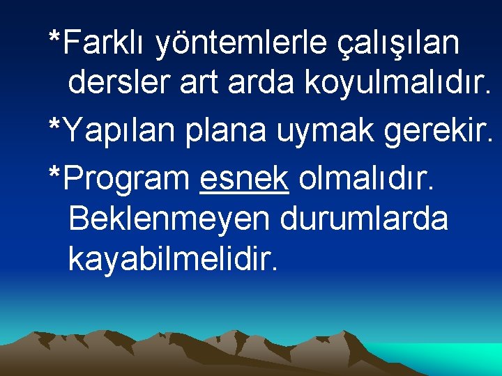 *Farklı yöntemlerle çalışılan dersler art arda koyulmalıdır. *Yapılan plana uymak gerekir. *Program esnek olmalıdır.