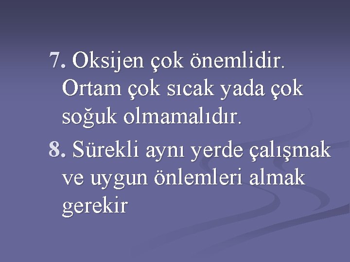 7. Oksijen çok önemlidir. Ortam çok sıcak yada çok soğuk olmamalıdır. 8. Sürekli aynı