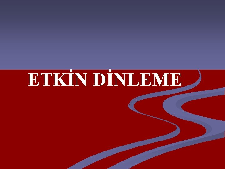 ETKİN DİNLEME 