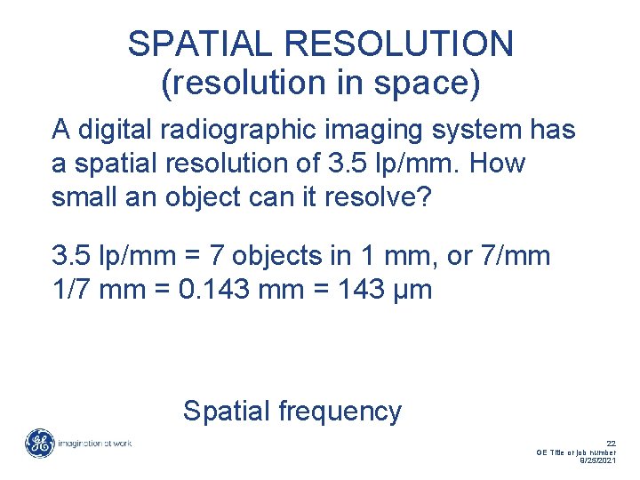 SPATIAL RESOLUTION (resolution in space) A digital radiographic imaging system has a spatial resolution