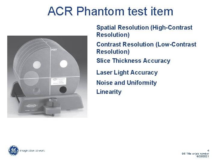 ACR Phantom test item Spatial Resolution (High-Contrast Resolution) Contrast Resolution (Low-Contrast Resolution) Slice Thickness