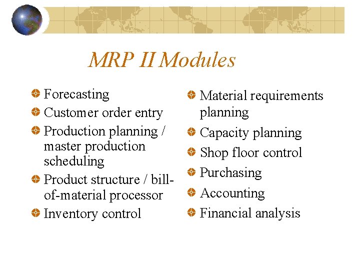 MRP II Modules Forecasting Customer order entry Production planning / master production scheduling Product