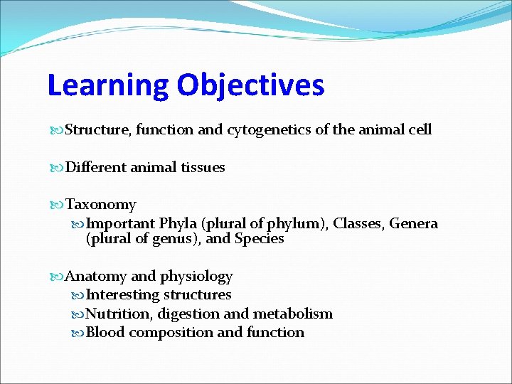 Learning Objectives Structure, function and cytogenetics of the animal cell Different animal tissues Taxonomy