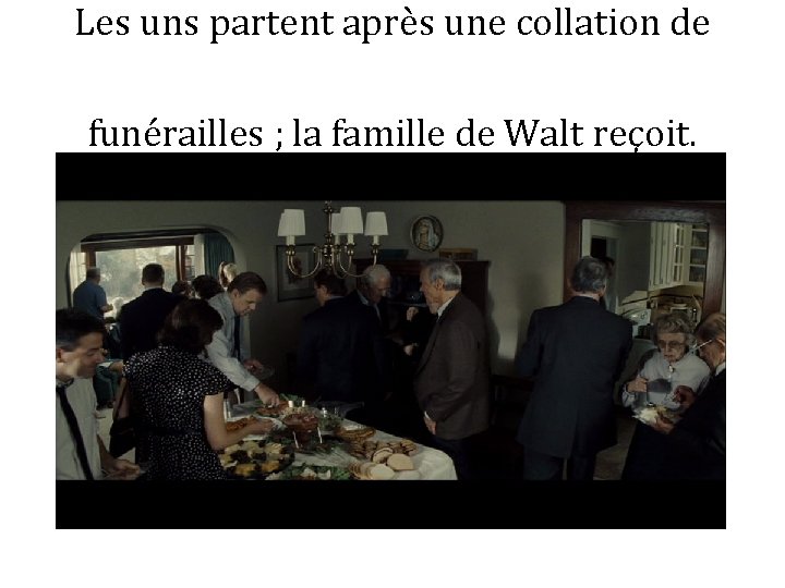 Les uns partent après une collation de funérailles ; la famille de Walt reçoit.