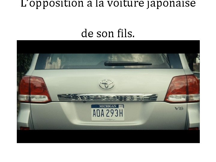 L’opposition à la voiture japonaise de son fils. 