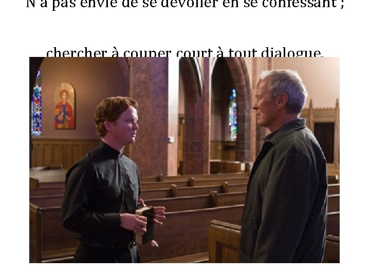 N’a pas envie de se dévoiler en se confessant ; cher à couper court