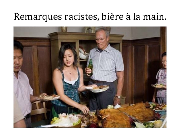 Remarques racistes, bière à la main. 