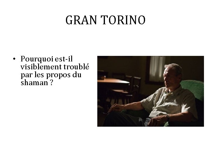 GRAN TORINO • Pourquoi est-il visiblement troublé par les propos du shaman ? 