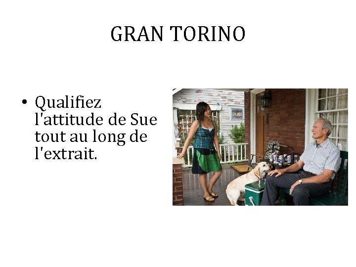 GRAN TORINO • Qualifiez l'attitude de Sue tout au long de l'extrait. 