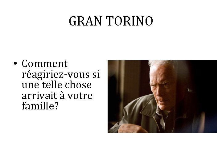 GRAN TORINO • Comment réagiriez-vous si une telle chose arrivait à votre famille? 