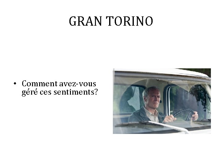 GRAN TORINO • Comment avez-vous géré ces sentiments? 