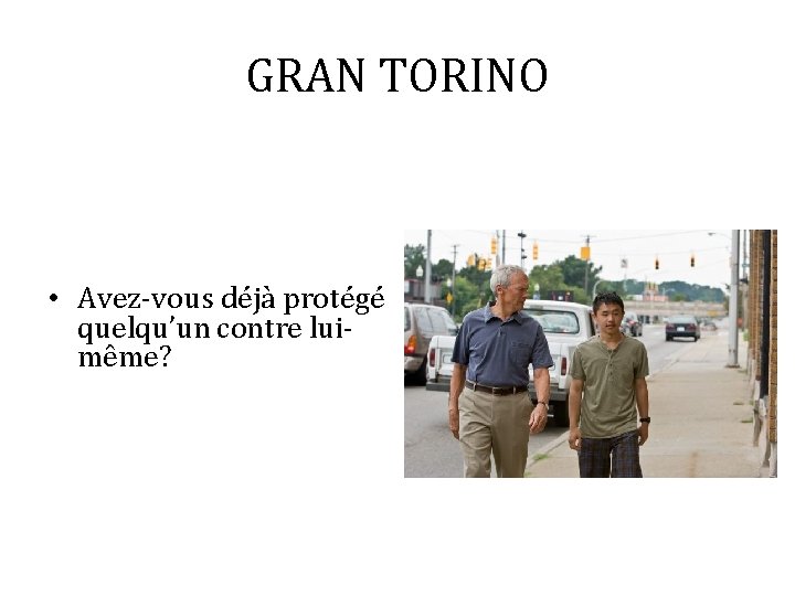 GRAN TORINO • Avez-vous déjà protégé quelqu’un contre luimême? 