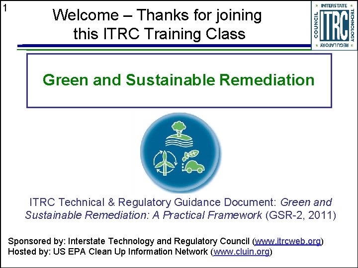 1 Welcome – Thanks for joining this ITRC Training Class Green and Sustainable Remediation