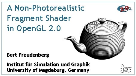 A Non-Photorealistic Fragment Shader in Open. GL 2. 0 Bert Freudenberg Institut für Simulation