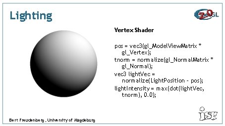 Lighting Vertex Shader pos = vec 3(gl_Model. View. Matrix * gl_Vertex); tnorm = normalize(gl_Normal.