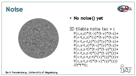 Noise • No noise() yet 3 D tilable noise tex = ( F(x, y,