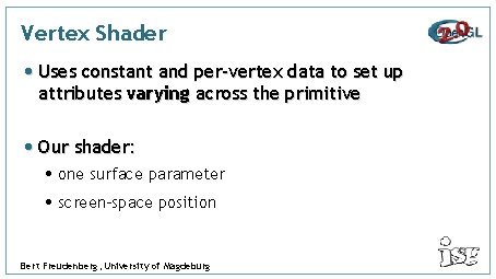 Vertex Shader • Uses constant and per-vertex data to set up attributes varying across