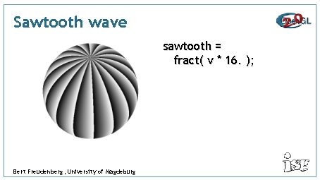 Sawtooth wave sawtooth = fract( v * 16. ); Bert Freudenberg, University of Magdeburg