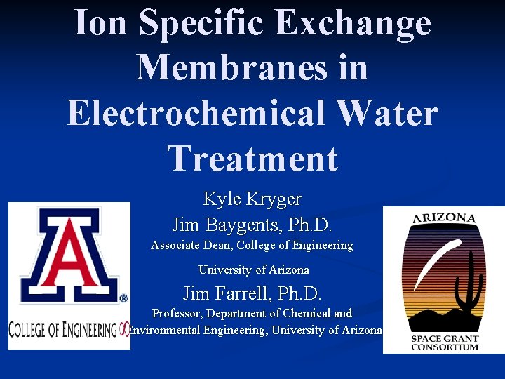 Ion Specific Exchange Membranes in Electrochemical Water Treatment Kyle Kryger Jim Baygents, Ph. D.