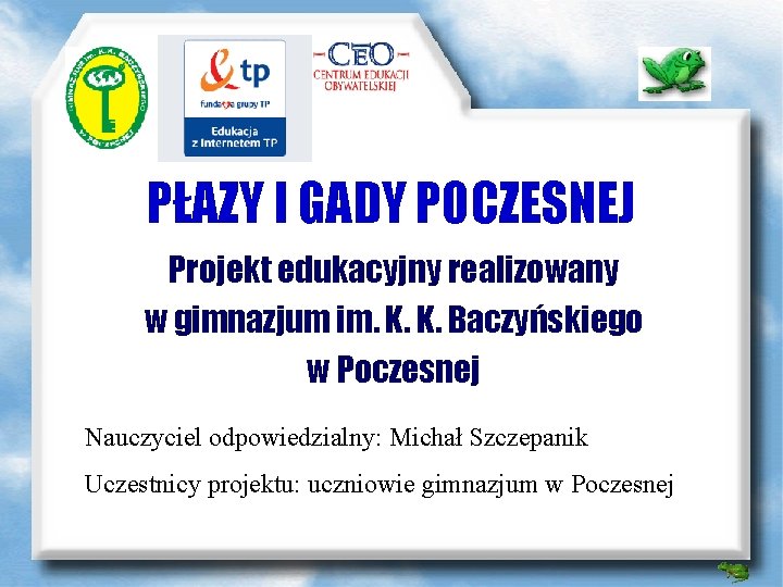 PŁAZY I GADY POCZESNEJ Projekt edukacyjny realizowany w gimnazjum im. K. K. Baczyńskiego w