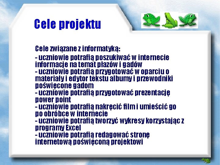 Cele projektu Cele związane z informatyką: - uczniowie potrafią poszukiwać w internecie informacje na