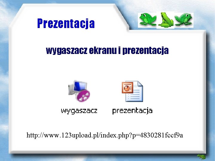 Prezentacja wygaszacz ekranu i prezentacja http: //www. 123 upload. pl/index. php? p=4830281 fccf 9