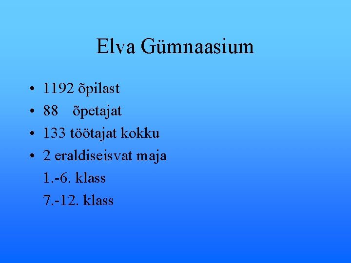 Elva Gümnaasium • • 1192 õpilast 88 õpetajat 133 töötajat kokku 2 eraldiseisvat maja