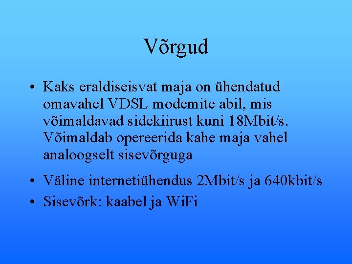 Võrgud • Kaks eraldiseisvat maja on ühendatud omavahel VDSL modemite abil, mis võimaldavad sidekiirust