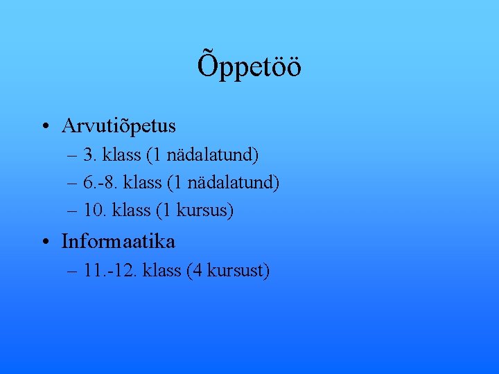 Õppetöö • Arvutiõpetus – 3. klass (1 nädalatund) – 6. -8. klass (1 nädalatund)