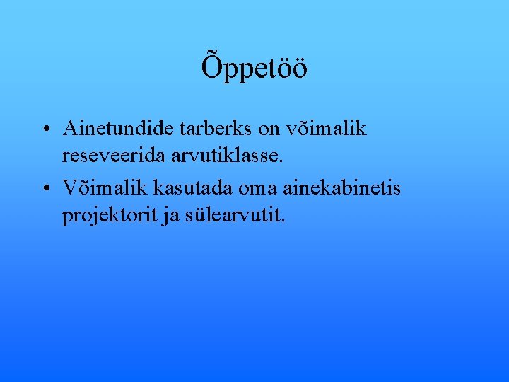 Õppetöö • Ainetundide tarberks on võimalik reseveerida arvutiklasse. • Võimalik kasutada oma ainekabinetis projektorit