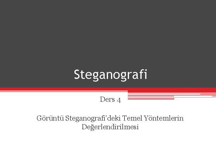 Steganografi Ders 4 Görüntü Steganografi’deki Temel Yöntemlerin Değerlendirilmesi 