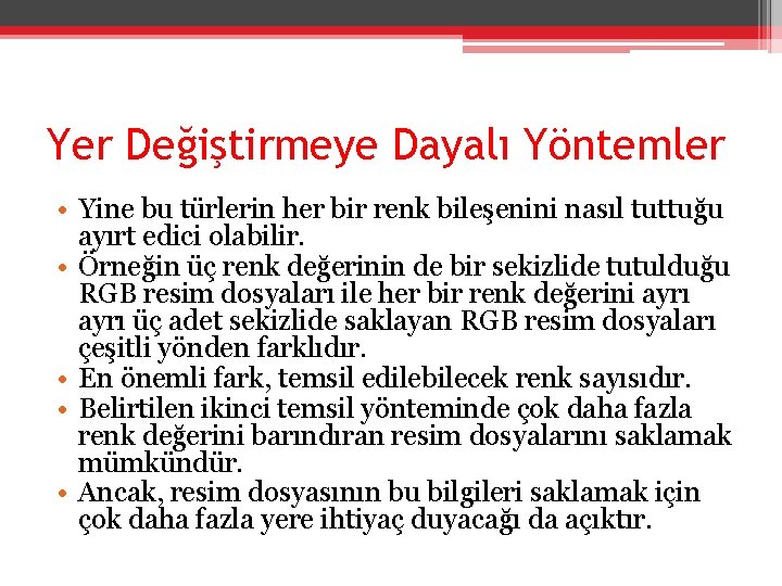 Yer Değiştirmeye Dayalı Yöntemler • Yine bu türlerin her bir renk bileşenini nasıl tuttuğu