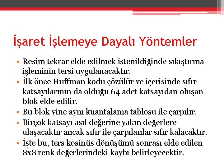 İşaret İşlemeye Dayalı Yöntemler • Resim tekrar elde edilmek istenildiğinde sıkıştırma işleminin tersi uygulanacaktır.