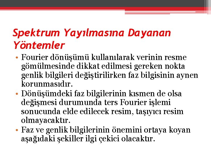 Spektrum Yayılmasına Dayanan Yöntemler • Fourier dönüşümü kullanılarak verinin resme gömülmesinde dikkat edilmesi gereken