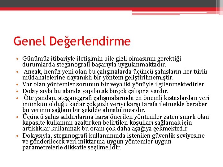 Genel Değerlendirme • Günümüz itibariyle iletişimin bile gizli olmasının gerektiği durumlarda steganografi başarıyla uygulanmaktadır.