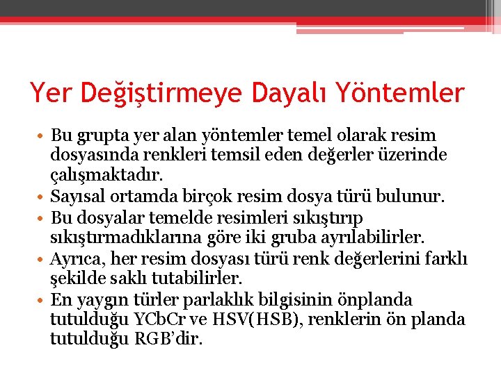 Yer Değiştirmeye Dayalı Yöntemler • Bu grupta yer alan yöntemler temel olarak resim dosyasında