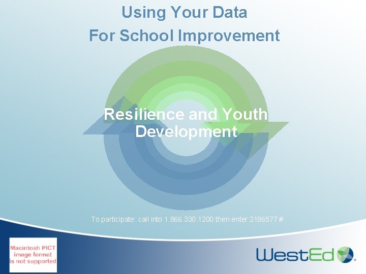 Using Your Data For School Improvement Resilience and Youth Development To participate: call into