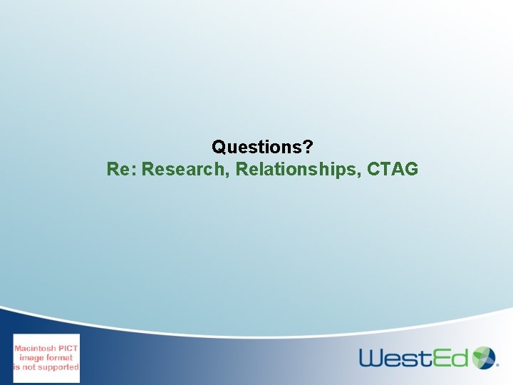 Questions? Re: Research, Relationships, CTAG 