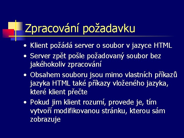 Zpracování požadavku • Klient požádá server o soubor v jazyce HTML • Server zpět