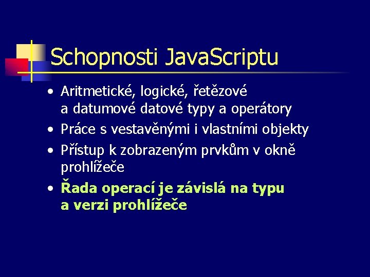 Schopnosti Java. Scriptu • Aritmetické, logické, řetězové a datumové datové typy a operátory •