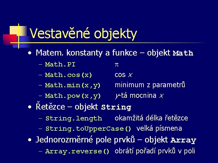 Vestavěné objekty • Matem. konstanty a funkce – objekt Math – – Math. PI