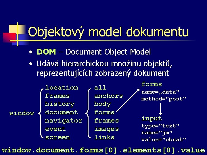 Objektový model dokumentu • DOM – Document Object Model • Udává hierarchickou množinu objektů,