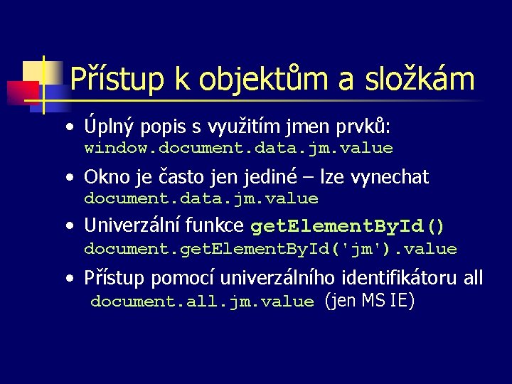 Přístup k objektům a složkám • Úplný popis s využitím jmen prvků: window. document.