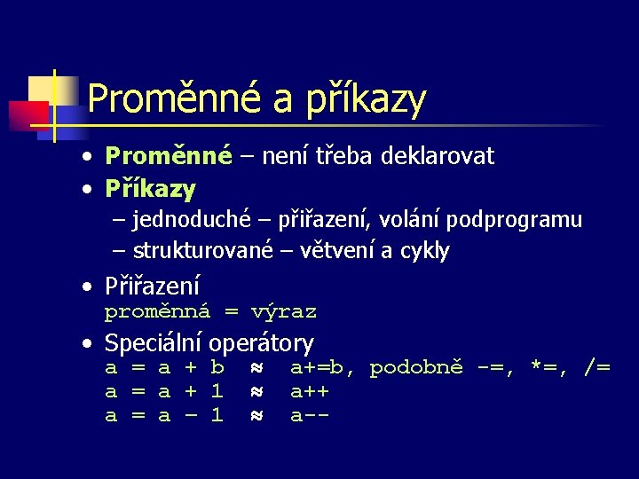 Proměnné a příkazy • Proměnné – není třeba deklarovat • Příkazy – jednoduché –