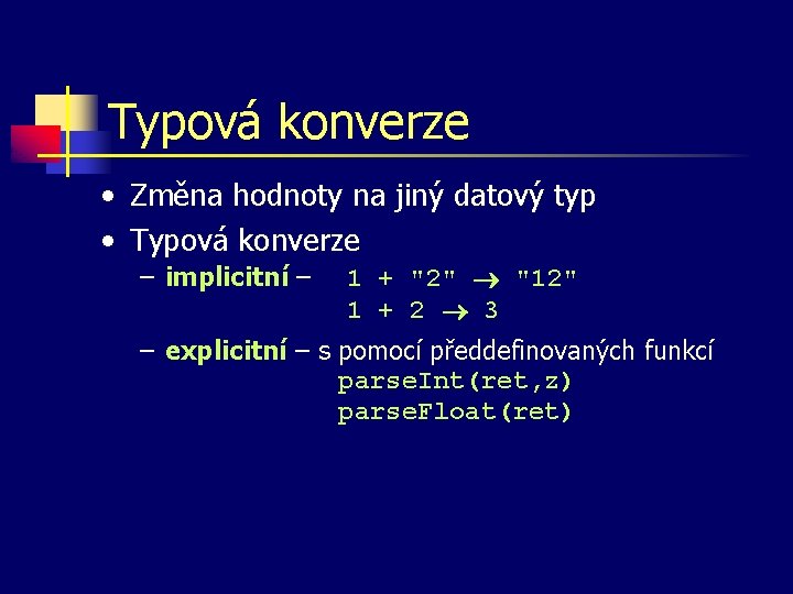 Typová konverze • Změna hodnoty na jiný datový typ • Typová konverze – implicitní