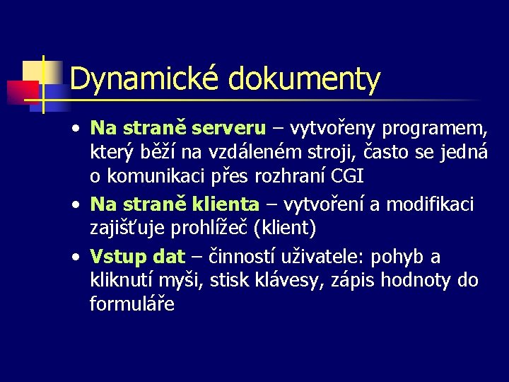 Dynamické dokumenty • Na straně serveru – vytvořeny programem, který běží na vzdáleném stroji,